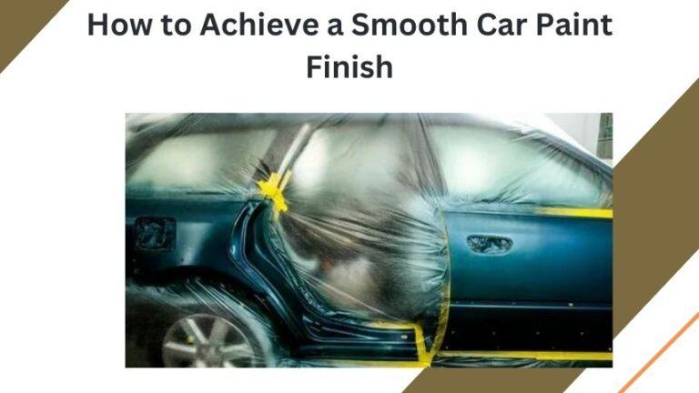 How to Achieve a Smooth Car Paint Finish