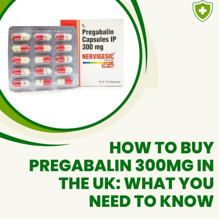 How to Buy Pregabalin 300mg in the UK What You Need to Know
