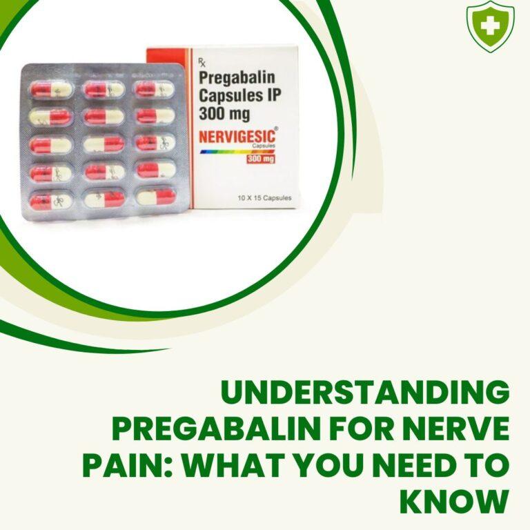 Understanding Pregabalin for Nerve Pain: What You Need to Know