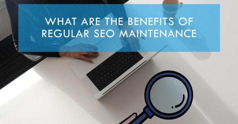 What Are the Benefits of Regular SEO Maintenance