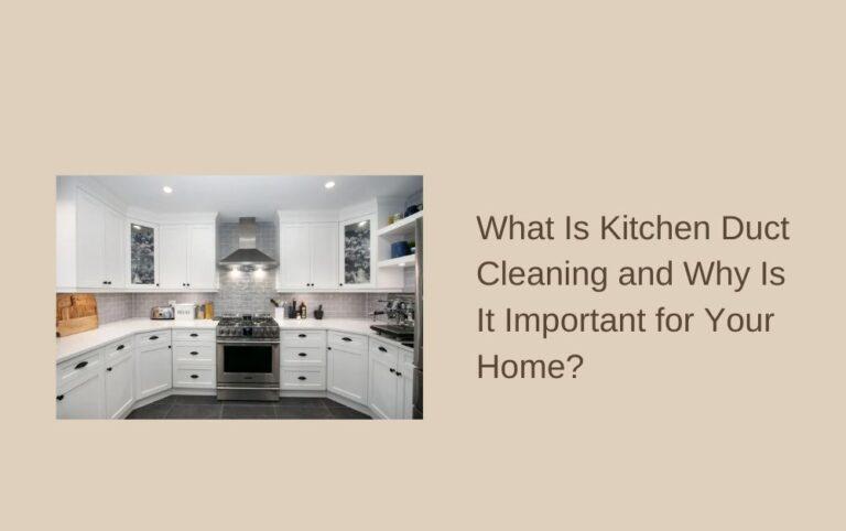 What Is Kitchen Duct Cleaning and Why Is It Important for Your Home