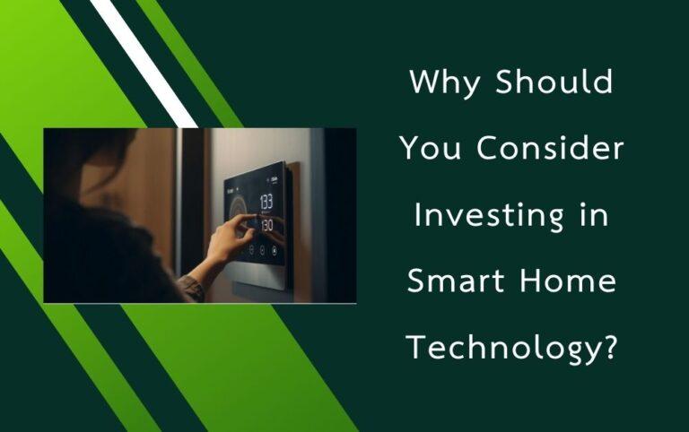 Why Should You Consider Investing in Smart Home Technology