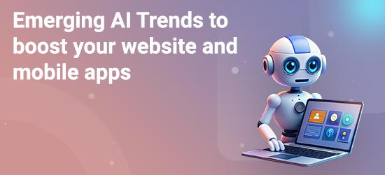 Emerging AI Trends to boost your website and mobile apps