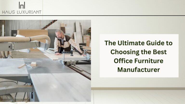 The Ultimate Guide to Choosing the Best Office Furniture Manufacturer