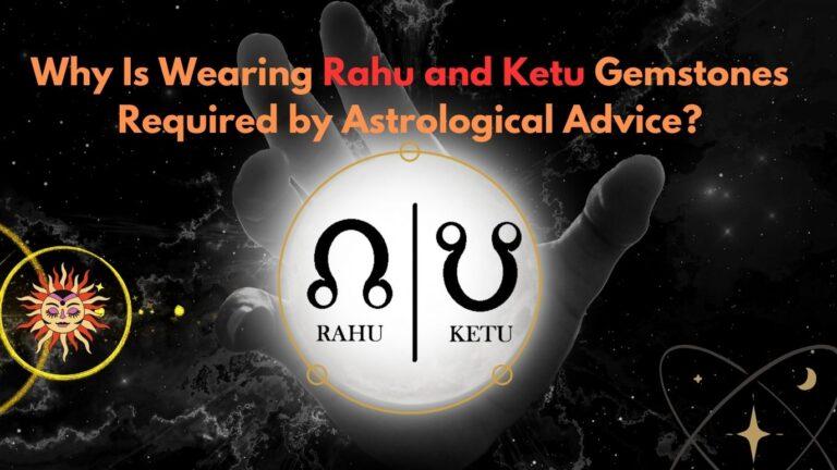 Why Is Wearing Rahu and Ketu Gemstones Required by Astrological Advice?