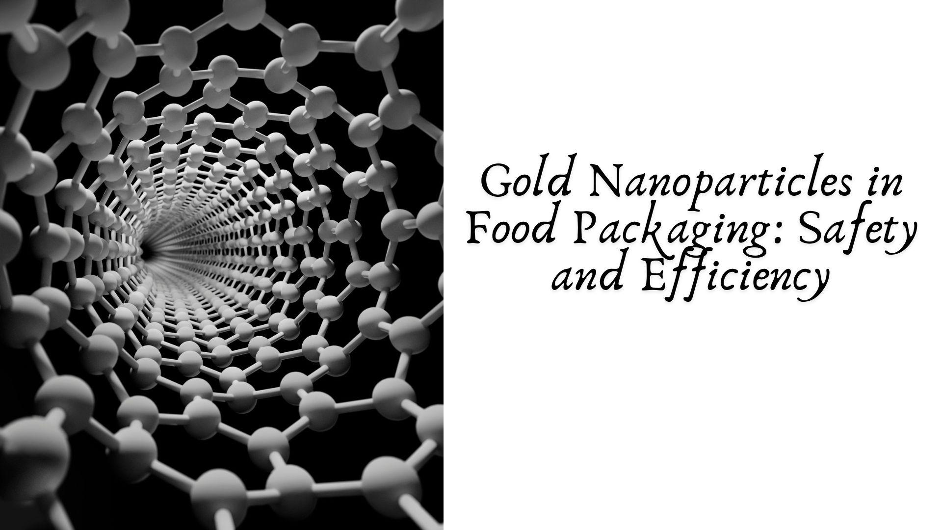 Gold Nanoparticles in Food Packaging Safety and Efficiency Gold Nanoparticles in Food Packaging Safety and Efficiency