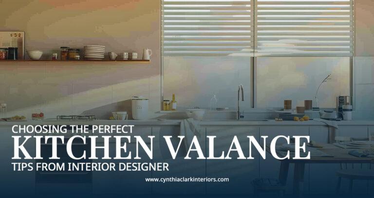 Choosing the Perfect Kitchen Valance: Tips from Interior Designer