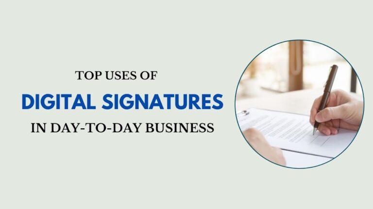 Top Uses of Digital Signature in Day-to-Day Business