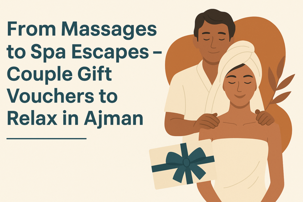 From Massages to Spa Escapes – Couple Gift Vouchers to Relax in Ajman From Massages to Spa Escapes – Couple Gift Vouchers to Relax in Ajman