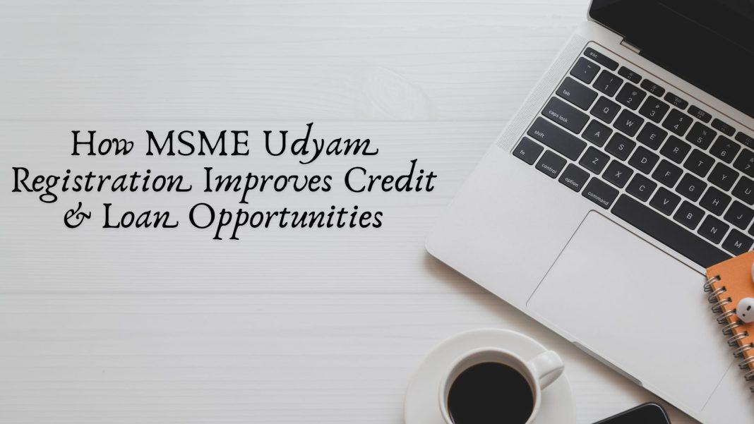 How MSME Udyam Registration Improves Credit & Loan Opportunities How MSME Udyam Registration Improves Credit & Loan Opportunities